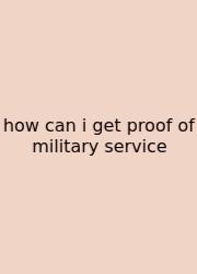 How Can I Get Proof Of Military Service