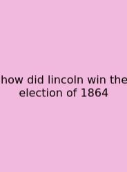 How Did Lincoln Win The Election Of 1864