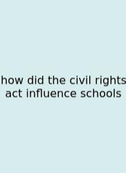 How Did The Civil Rights Act Influence Schools