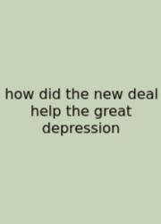 How Did The New Deal Help The Great Depression
