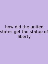 How Did The United States Get The Statue Of Liberty