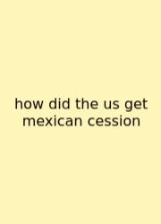 How Did The Us Get Mexican Cession