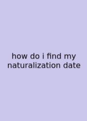 How Do I Find My Naturalization Date