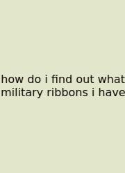 How Do I Find Out What Military Ribbons I Have