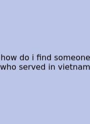 How Do I Find Someone Who Served In Vietnam