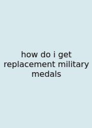 How Do I Get Replacement Military Medals