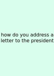 How Do You Address A Letter To The President
