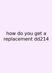 How Do You Get A Replacement Dd214