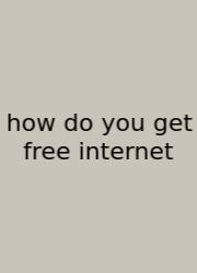 How Do You Get Free Internet