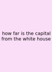 How Far Is The Capital From The White House