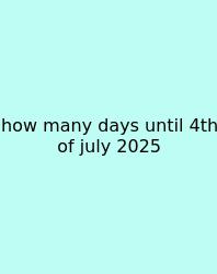 How Many Days Until 4th Of July 2025
