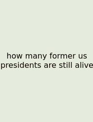 How Many Former Us Presidents Are Still Alive
