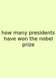 How Many Presidents Have Won The Nobel Prize