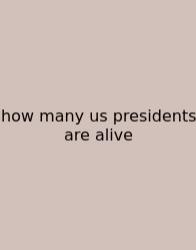 How Many Us Presidents Are Alive