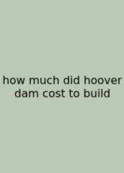 How Much Did Hoover Dam Cost To Build