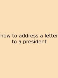 How To Address A Letter To A President