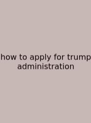 How To Apply For Trump Administration