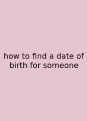 How To Find A Date Of Birth For Someone