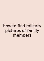 How To Find Military Pictures Of Family Members