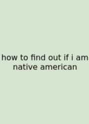 How To Find Out If I Am Native American