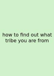 How To Find Out What Tribe You Are From