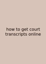 How To Get Court Transcripts Online