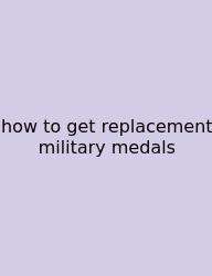 How To Get Replacement Military Medals