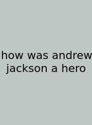How Was Andrew Jackson A Hero