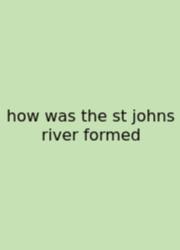 How Was The St Johns River Formed