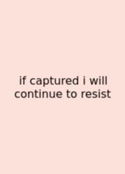 If Captured I Will Continue To Resist
