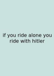 If You Ride Alone You Ride With Hitler