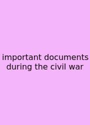 Important Documents During The Civil War