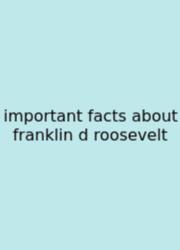 Important Facts About Franklin D Roosevelt