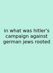 In What Was Hitler's Campaign Against German Jews Rooted