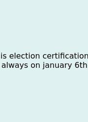 Is Election Certification Always On January 6th