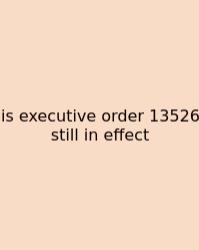Is Executive Order 13526 Still In Effect