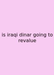 Is Iraqi Dinar Going To Revalue
