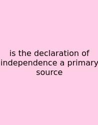 Is The Declaration Of Independence A Primary Source