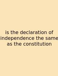 Is The Declaration Of Independence The Same As The Constitution