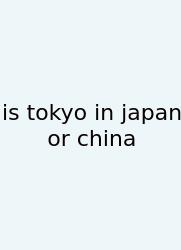 Is Tokyo In Japan Or China