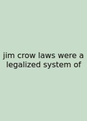 Jim Crow Laws Were A Legalized System Of