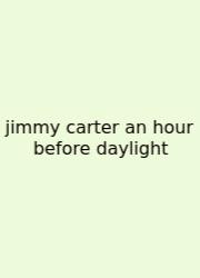 Jimmy Carter An Hour Before Daylight
