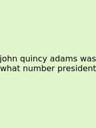 John Quincy Adams Was What Number President