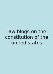 Law Blogs On The Constitution Of The United States