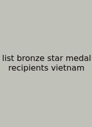 List Bronze Star Medal Recipients Vietnam