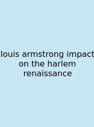 Louis Armstrong Impact On The Harlem Renaissance