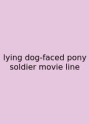 Lying Dog-faced Pony Soldier Movie Line