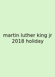 Martin Luther King Jr 2018 Holiday