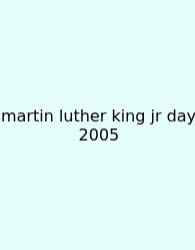 Martin Luther King Jr Day 2005