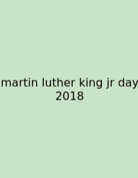 Martin Luther King Jr Day 2018